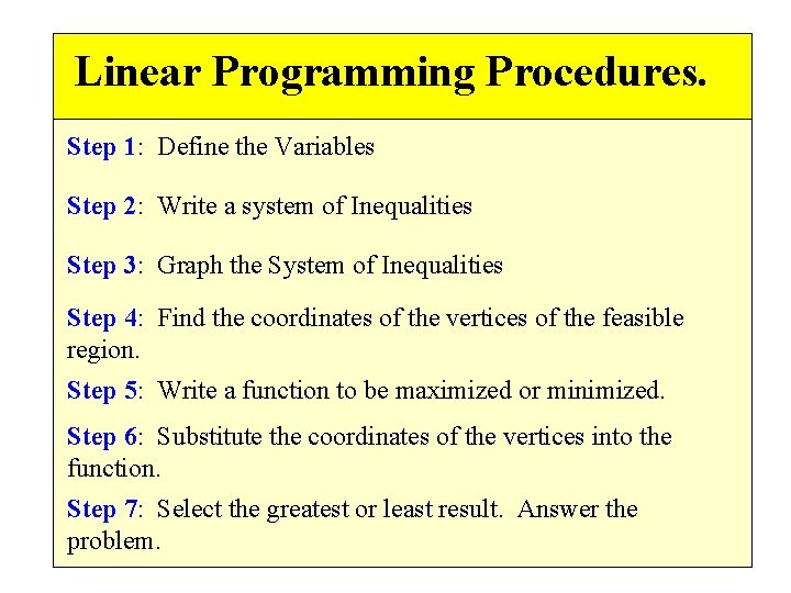 Linear Programming Procedures. Step 1: Define the Variables Step 2: Write a system of