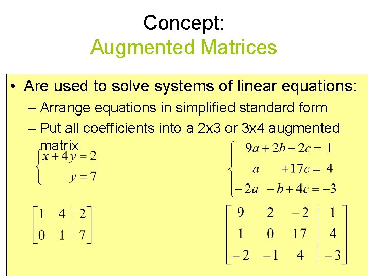 Concept: Augmented Matrices • Are used to solve systems of linear equations: – Arrange
