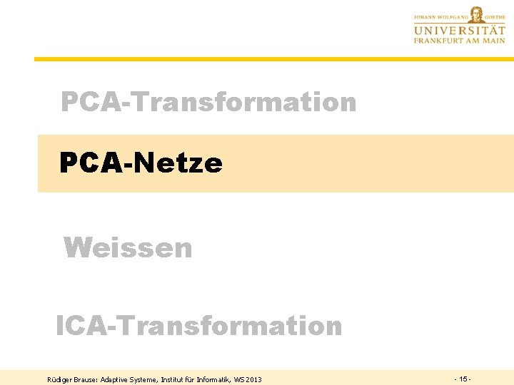 PCA-Transformation PCA-Netze Weissen ICA-Transformation Rüdiger Brause: Adaptive Systeme, Institut für Informatik, WS 2013 -