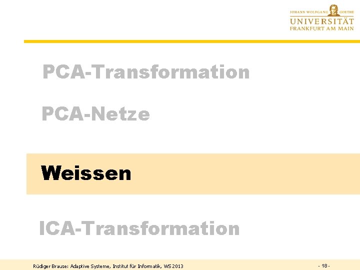 PCA-Transformation PCA-Netze Weissen ICA-Transformation Rüdiger Brause: Adaptive Systeme, Institut für Informatik, WS 2013 -