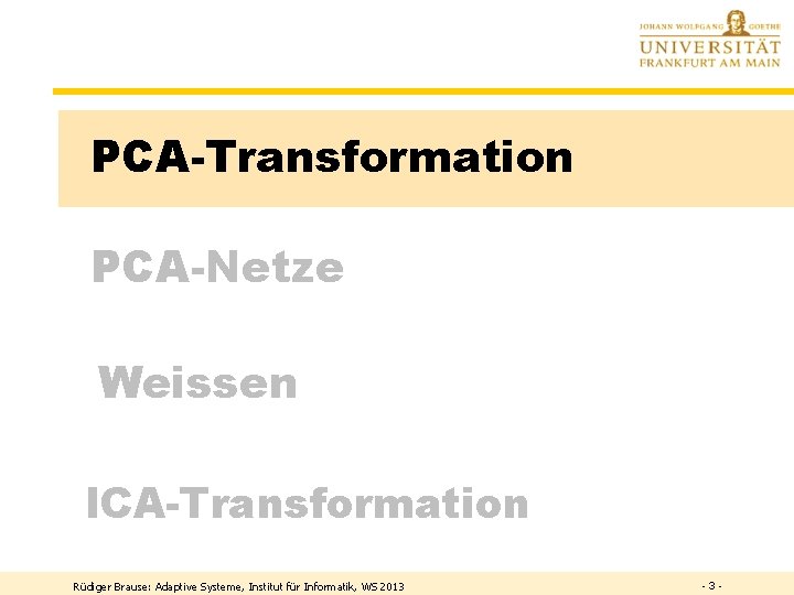 PCA-Transformation PCA-Netze Weissen ICA-Transformation Rüdiger Brause: Adaptive Systeme, Institut für Informatik, WS 2013 -3