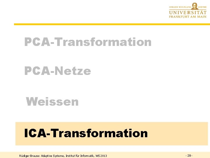 PCA-Transformation PCA-Netze Weissen ICA-Transformation Rüdiger Brause: Adaptive Systeme, Institut für Informatik, WS 2013 -