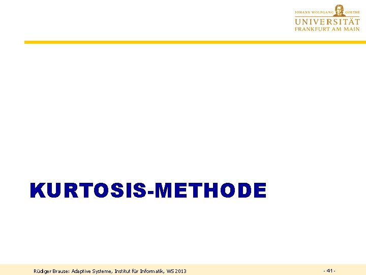 KURTOSIS-METHODE Rüdiger Brause: Adaptive Systeme, Institut für Informatik, WS 2013 - 41 - 