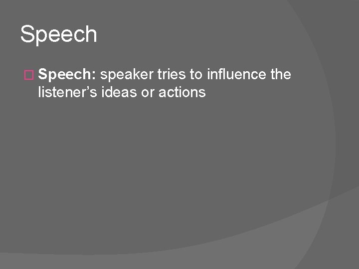 Speech � Speech: speaker tries to influence the listener’s ideas or actions 