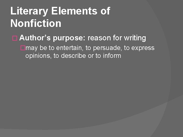 Literary Elements of Nonfiction � Author’s purpose: reason for writing �may be to entertain,