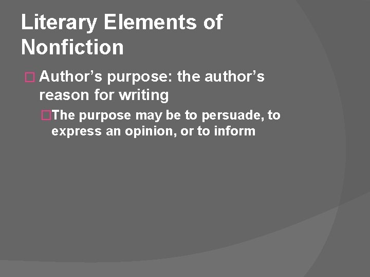 Literary Elements of Nonfiction � Author’s purpose: the author’s reason for writing �The purpose