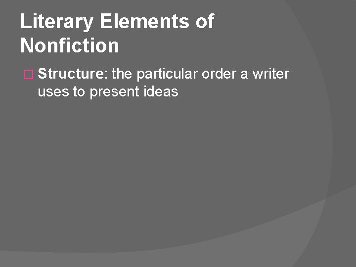 Literary Elements of Nonfiction � Structure: the particular order a writer uses to present
