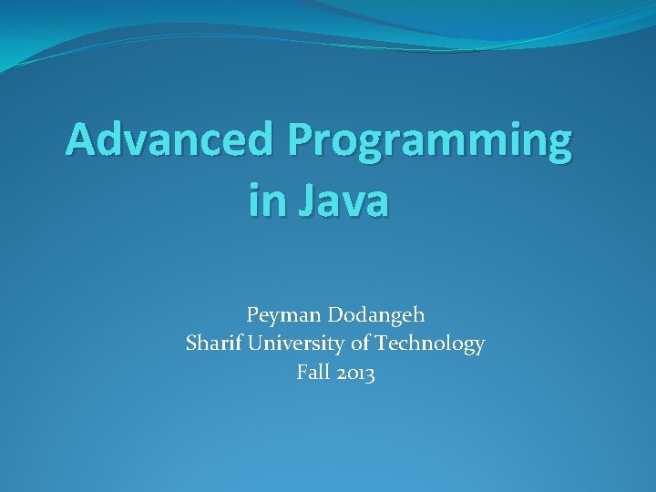 Advanced Programming in Java Peyman Dodangeh Sharif University of Technology Fall 2013 