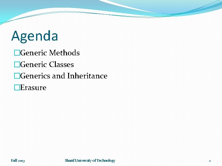 Agenda �Generic Methods �Generic Classes �Generics and Inheritance �Erasure Fall 2013 Sharif University of