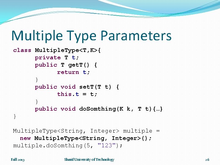 Multiple Type Parameters class Multiple. Type<T, K>{ private T t; public T get. T()