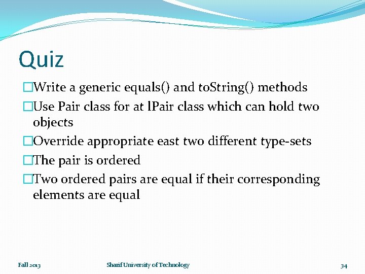 Quiz �Write a generic equals() and to. String() methods �Use Pair class for at