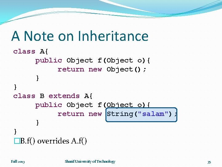 A Note on Inheritance class A{ public Object f(Object o){ return new Object(); }
