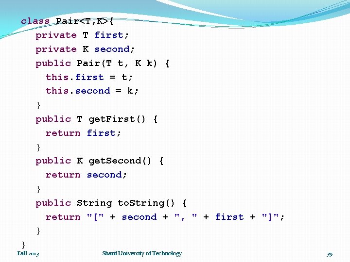 class Pair<T, K>{ private T first; private K second; public Pair(T t, K k)