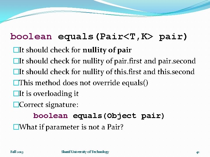 boolean equals(Pair<T, K> pair) �It should check for nullity of pair. first and pair.