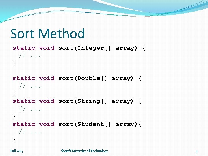 Sort Method static void sort(Integer[] array) { //. . . } static void sort(Double[]