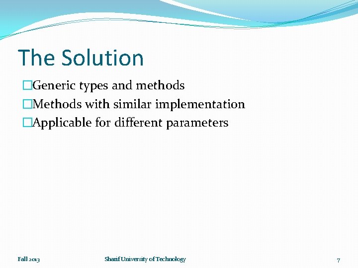 The Solution �Generic types and methods �Methods with similar implementation �Applicable for different parameters