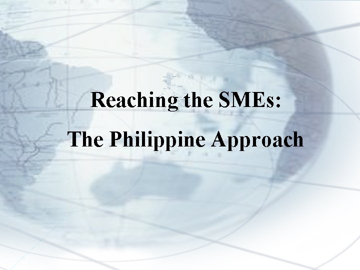 Reaching the SMEs: The Philippine Approach 