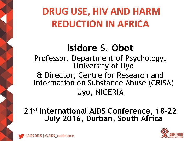 DRUG USE, HIV AND HARM REDUCTION IN AFRICA Isidore S. Obot Professor, Department of