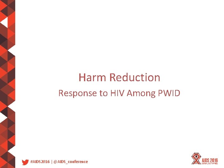 Harm Reduction Response to HIV Among PWID #AIDS 2016 | @AIDS_conference 