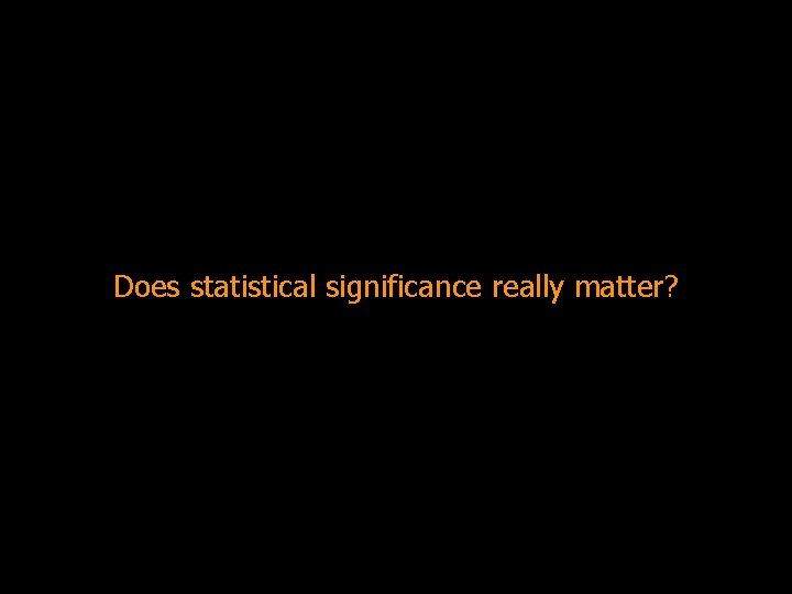 Does statistical significance really matter? 