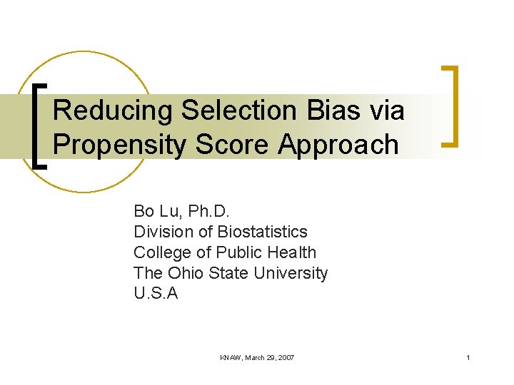 Reducing Selection Bias via Propensity Score Approach Bo Lu, Ph. D. Division of Biostatistics