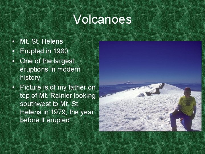 Volcanoes • Mt. St. Helens • Erupted in 1980 • One of the largest