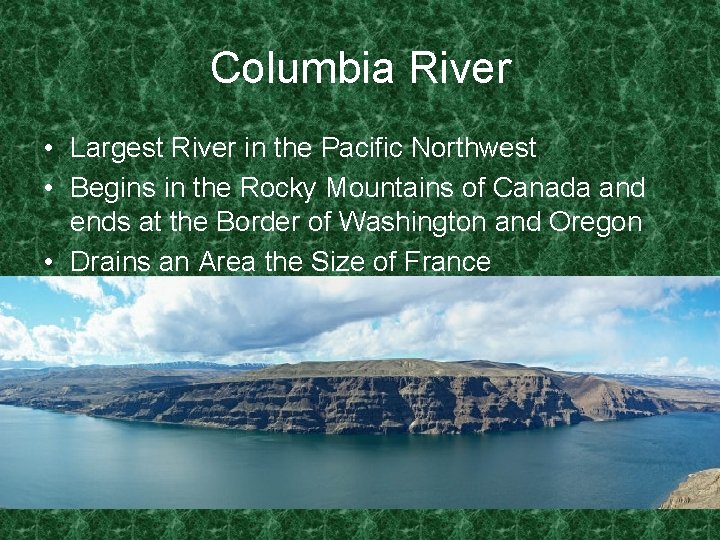 Columbia River • Largest River in the Pacific Northwest • Begins in the Rocky