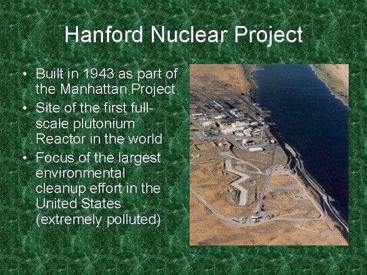 Hanford Nuclear Project • Built in 1943 as part of the Manhattan Project •