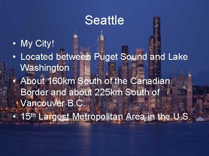 Seattle • My City! • Located between Puget Sound and Lake Washington • About