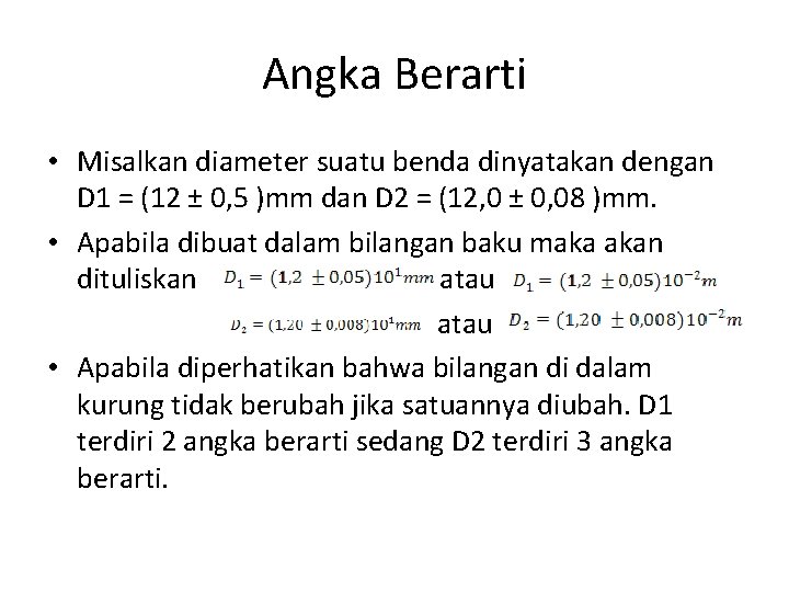 Angka Berarti • Misalkan diameter suatu benda dinyatakan dengan D 1 = (12 ±