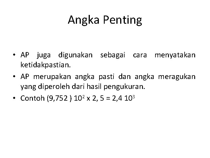 Angka Penting • AP juga digunakan sebagai cara menyatakan ketidakpastian. • AP merupakan angka