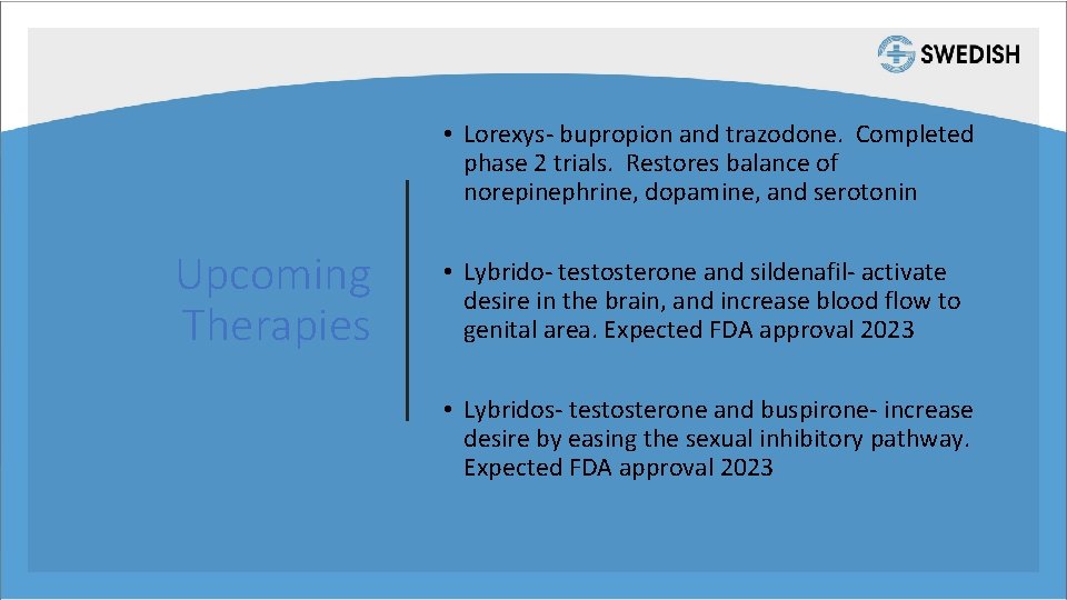  • Lorexys- bupropion and trazodone. Completed phase 2 trials. Restores balance of norepinephrine,