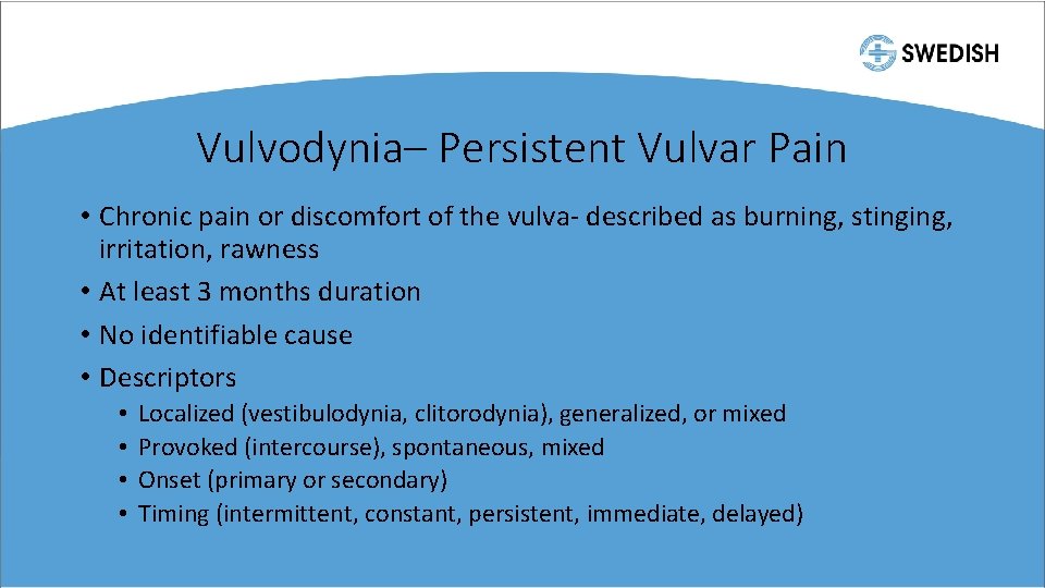 Vulvodynia– Persistent Vulvar Pain • Chronic pain or discomfort of the vulva- described as