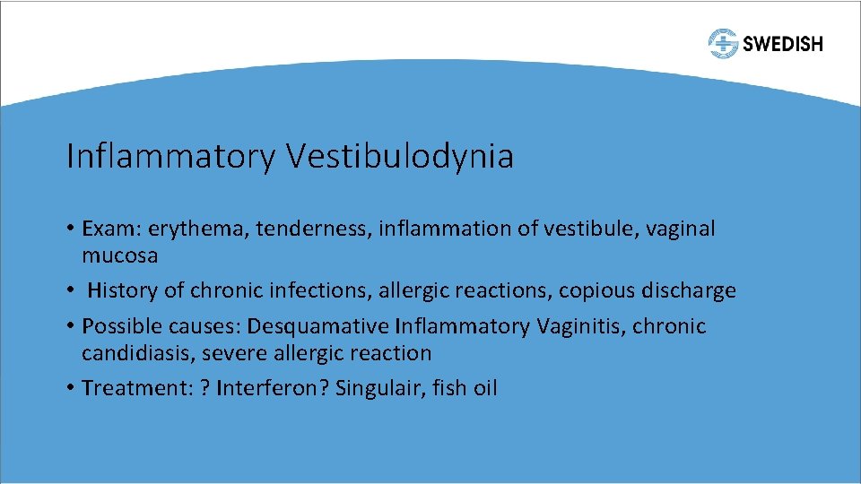 Inflammatory Vestibulodynia • Exam: erythema, tenderness, inflammation of vestibule, vaginal mucosa • History of