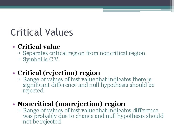 Critical Values • Critical value ▫ Separates critical region from noncritical region ▫ Symbol