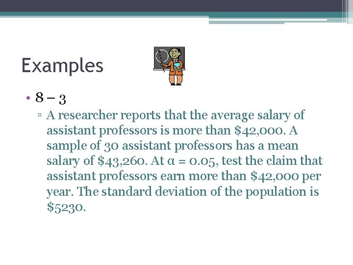 Examples • 8 – 3 ▫ A researcher reports that the average salary of