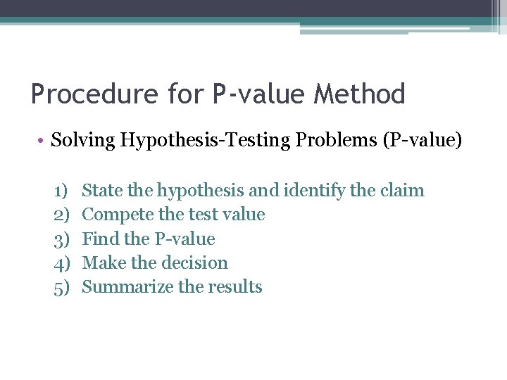 Procedure for P-value Method • Solving Hypothesis-Testing Problems (P-value) 1) 2) 3) 4) 5)