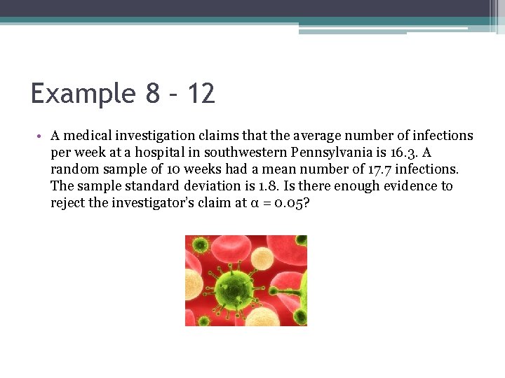 Example 8 – 12 • A medical investigation claims that the average number of