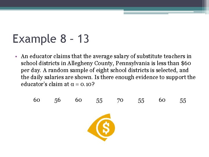 Example 8 – 13 • An educator claims that the average salary of substitute