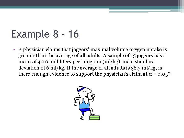 Example 8 – 16 • A physician claims that joggers’ maximal volume oxygen uptake