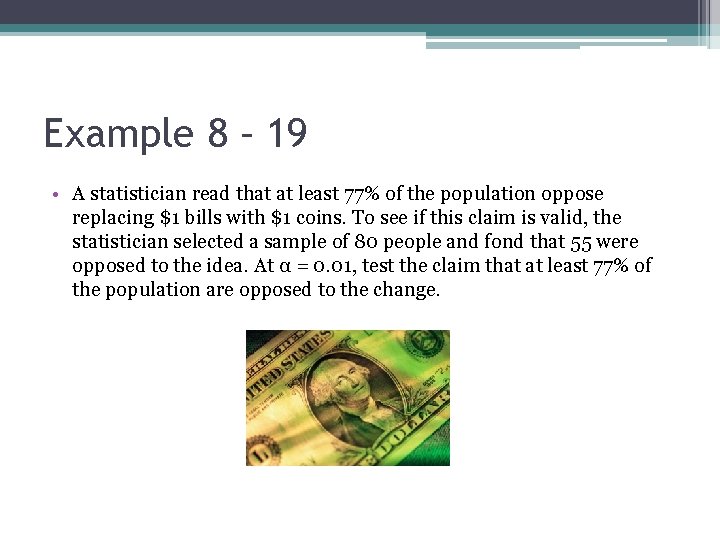 Example 8 – 19 • A statistician read that at least 77% of the