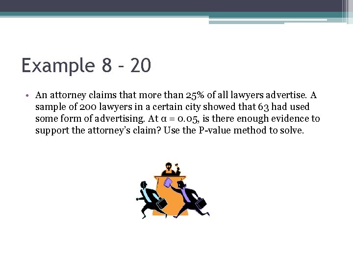 Example 8 – 20 • An attorney claims that more than 25% of all