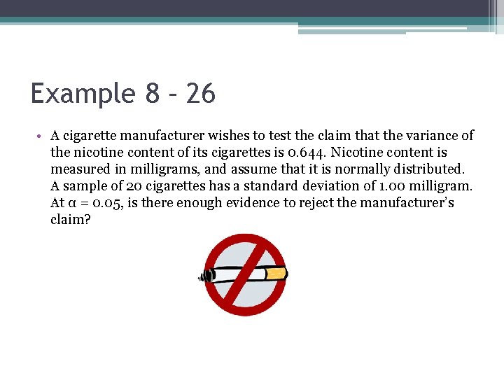 Example 8 – 26 • A cigarette manufacturer wishes to test the claim that