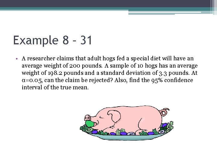 Example 8 – 31 • A researcher claims that adult hogs fed a special