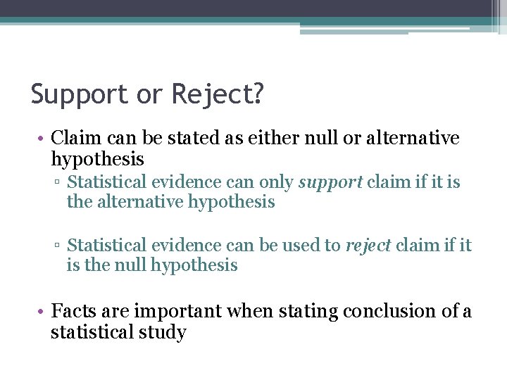 Support or Reject? • Claim can be stated as either null or alternative hypothesis