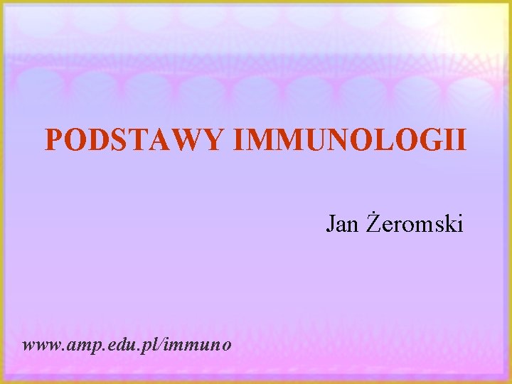 PODSTAWY IMMUNOLOGII Jan Żeromski www. amp. edu. pl/immuno 