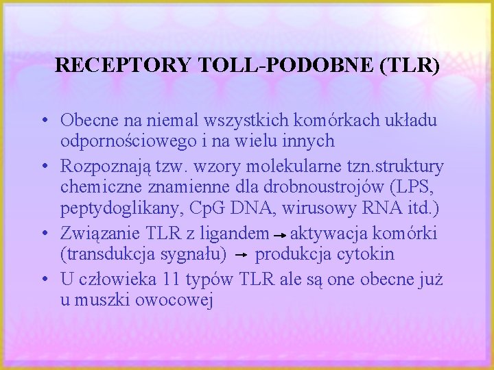 RECEPTORY TOLL-PODOBNE (TLR) • Obecne na niemal wszystkich komórkach układu odpornościowego i na wielu