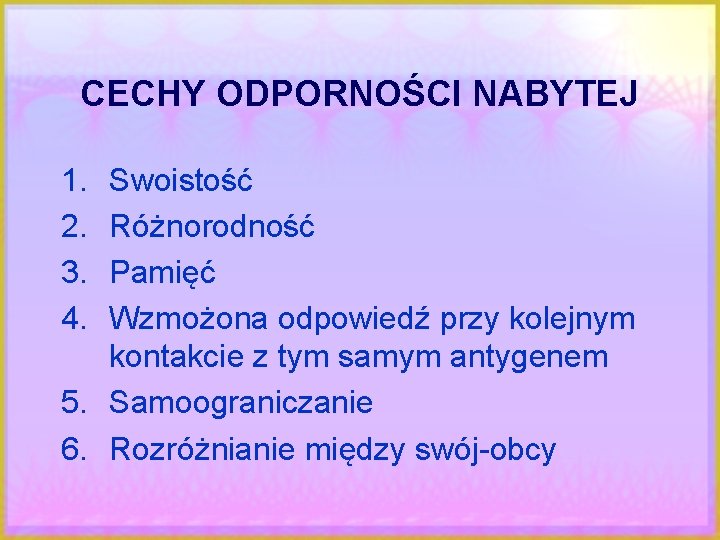 CECHY ODPORNOŚCI NABYTEJ 1. 2. 3. 4. Swoistość Różnorodność Pamięć Wzmożona odpowiedź przy kolejnym