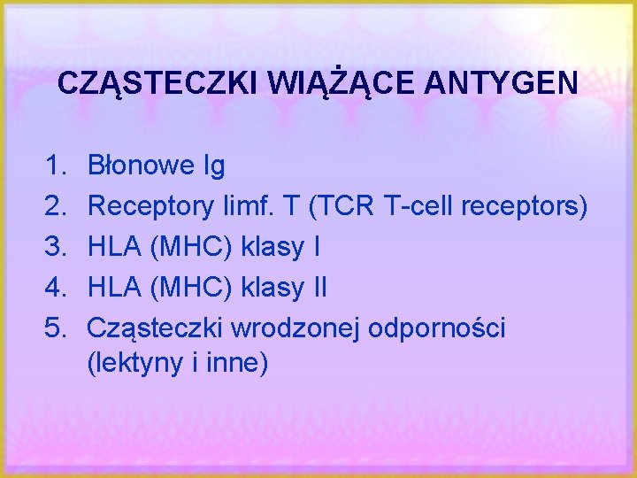 CZĄSTECZKI WIĄŻĄCE ANTYGEN 1. 2. 3. 4. 5. Błonowe Ig Receptory limf. T (TCR