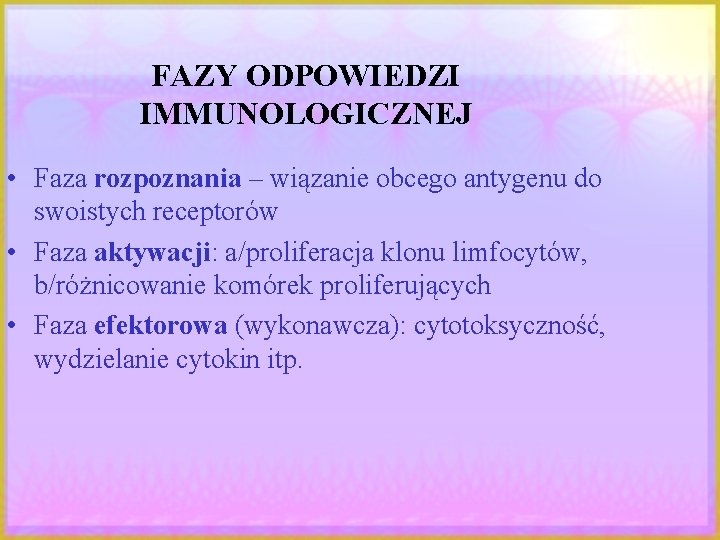 FAZY ODPOWIEDZI IMMUNOLOGICZNEJ • Faza rozpoznania – wiązanie obcego antygenu do swoistych receptorów •